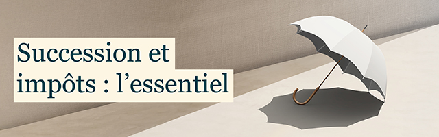 Succession et impôts : l’essentiel