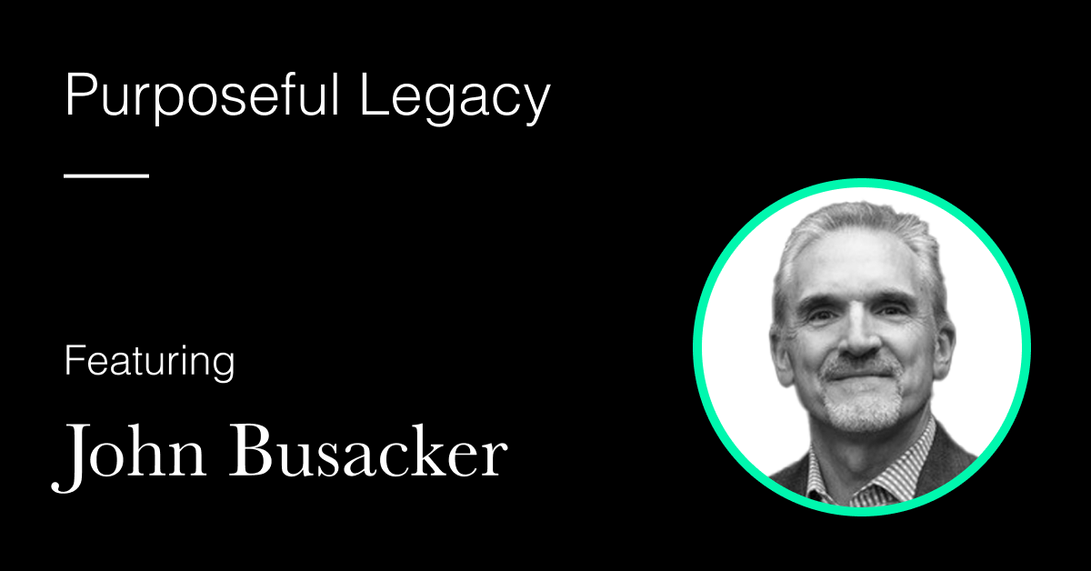 Purposeful Legacy with John Busacker