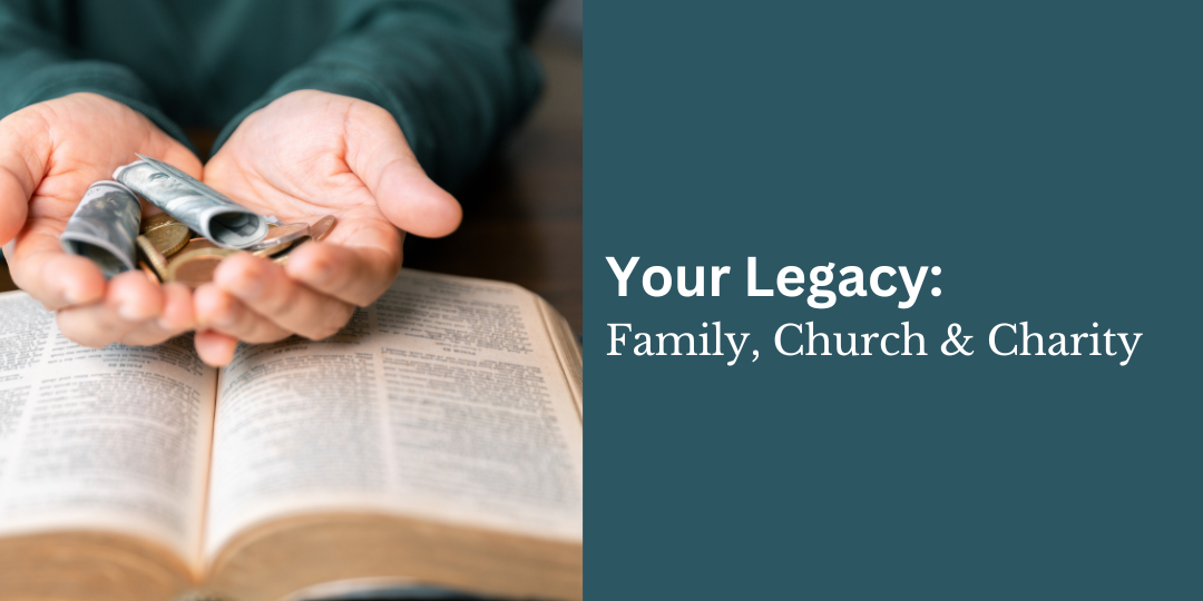 Your Legacy: Family, Church & Charity