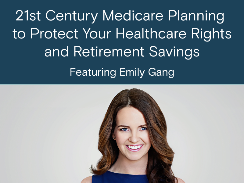 21st Century Medicare: Planning to Protect Your Healthcare Rights and Retirement Savings with Emily Gang